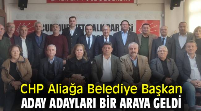 CHP Aliağa Belediye Başkan Aday Adayları bir araya geldi